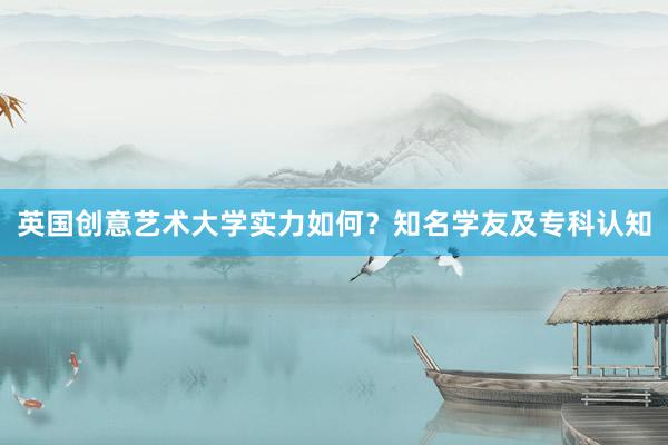 英国创意艺术大学实力如何？知名学友及专科认知